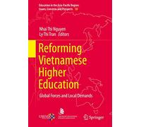 Reforming Vietnamese Higher Education: Global Forces and Local Demands: 50 (Education in the Asia-Pacific Region: Issues, Concerns and Prospects, 50)
