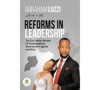REFORMS IN LEADERSHIP: The 21st Century Mindset Of Transformational Governance in Uganda and Africa