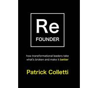 Refounder: How Transformational Leaders Take What's Broken and Make it Better