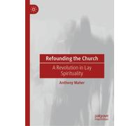 Refounding the Church : A Revolution in Lay Spirituality