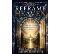 Reframe Heaven: Live In the Reality of What Continues (A Reframe Heaven Series)