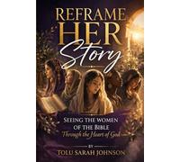 Reframe Her Story: Seeing the Women of the Bible Through the Heart of God