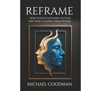 Reframe: How to Stop Listening to Fear and Start Leading from Within