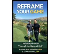 Reframe Your Game: The 18-Hole Blueprint A Leadership and Life Framework Through the Game of Golf