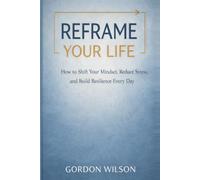 Reframe your life: How to Shift Your Mindset, Reduce Stress, and Build Resilience Every Day (or the original: “How changing the way you think changes ... from experience (Positivity self help series)