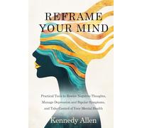 Reframe Your Mind: Practical Tools to Rewire Negative Thoughts, Manage Depression and Bipolar Symptoms, and Take Control of Your Mental Health (Healing the Unseen Wounds)