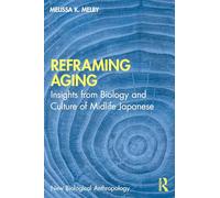 Reframing Aging: Insights from Biology and Culture of Midlife Japanese (New Biological Anthropology)