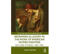 Reframing Allegory in Work by American Women Painters in the Gilded Age: Six Case Studies (Routledge Research in Gender and Art)