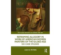 Reframing Allegory in Work by American Women Painters of the Gilded Age: Six Case Studies (Routledge Research in Gender and Art)