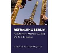 Reframing Berlin: Architecture, Memory-Making and Film Locations (Mediated Cities)