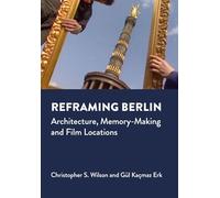 Reframing Berlin: Architecture, Memory-Making and Film Locations (Mediated Cities)