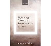 Reframing Catholic Theological Ethics