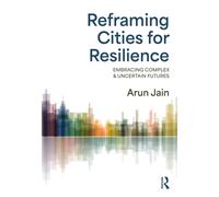 Reframing Cities for Resilience : Embracing Complex & Uncertain Futures