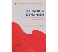 Reframing Dynamism: Indic Philosophies of Being, Time and Freedom (Bloomsbury Studies in World Philosophies)