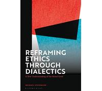 Reframing Ethics Through Dialectics: A New Understanding of the Moral Good