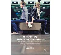 Reframing Immersive Theatre: The Politics and Pragmatics of Participatory Performance