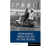 Reframing Irish Youth in the Sixties (Reappraisals in Irish History): 10