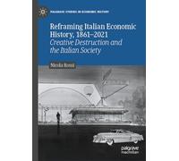 Reframing Italian Economic History, 1861-2021: Creative Destruction and the Italian Society (Palgrave Studies in Economic History)