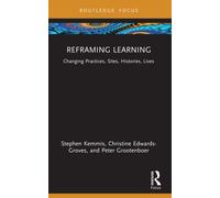 Reframing Learning : Changing Practices, Sites, Histories, Lives