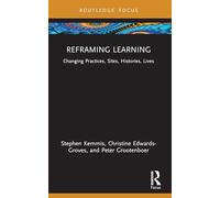 Reframing Learning: Changing Practices, Sites, Histories, Lives (Routledge Research in the Sociology of Education)
