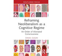 Reframing Neoliberalism as a Cognitive Regime: An Order of Alienated Consciousness
