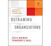Reframing Organizations: Artistry, Choice, and Leadership
