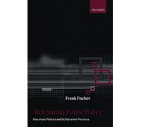 Reframing Public Policy: Discursive Politics and Deliberative Practices