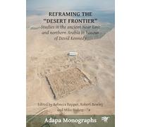 Reframing the “Desert Frontier”: Studies in the ancient Near East and northern Arabia in honour of David Kennedy (Adapa Monographs)