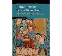 Reframing the Feudal Revolution: Political And Social Transformation Between Marne And Moselle, C.800-C.1100: 90 (Cambridge Studies in Medieval Life and Thought: Fourth Series, Series Number 90)