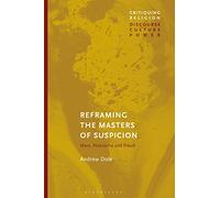 Reframing the Masters of Suspicion: Marx, Nietzsche, and Freud (Critiquing Religion: Discourse, Culture, Power)