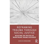 Reframing Trauma Through Social Justice: Resisting the Politics of Mainstream Trauma Discourse (Women and Psychology)