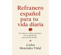 REFRANERO ESPAÑOL PARA TU VIDA DIARIA: 366 Refranes y Dichos Populares con su Significado para Cada Día del Año
