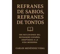 Refranes de Sabios, Refranes de Tontos: 366 Reflexiones del Refranero Español Adaptadas a la Vida Moderna