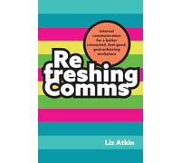 Refreshing Comms: Internal communication for a better connected, feel-good, goal-achieving workplace