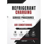 Refrigerant Charging and Service Procedures for Air Conditioning Intensive guide: Professional Techniques for Safe Handling, System Charging, Diagnostics, and Performance Testing Preparation