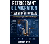 REFRIGERANT OIL MIGRATION AND STAGNATION AT LOW LOADS: A Technical Reference for HVAC & Refrigeration Engineers Commissioning Professionals • Facility Managers • Data Center Specialists