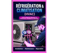 « Réfrigération & Climatisation (HVAC) : Guide complet du débutant à la maintenance, installation et réparation »: Guide pratique HVAC : Installation, maintenance et réparation