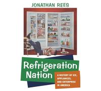 Refrigeration Nation: A History of Ice, Appliances, and Enterprise in America (Studies in Industry and Society)