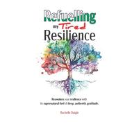Refuelling my Tired Resilience: Reawaken your resilience with its supernatural fuel of deep, authentic gratitude.