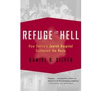 Refuge in Hell: How Berlin's Jewish Hospital Outlasted the Nazis