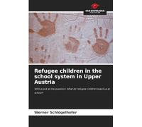 Refugee children in the school system in Upper Austria: With a look at the question: What do refugee children teach us at school?