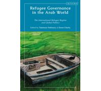 Refugee Governance in the Arab World : The International Refugee Regime and Global Politics