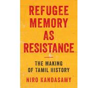 Refugee Memory As Resistance: The Making of Tamil History