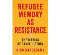 Refugee Memory As Resistance : The Making of Tamil History