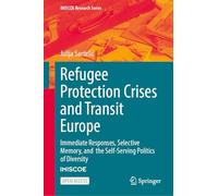 Refugee Protection Crises and Transit Europe: Immediate Responses, Selective Memory, and the Self-Serving Politics of Diversity (IMISCOE Research Series)