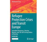 Refugee Protection Crises and Transit Europe: Immediate Responses, Selective Memory, and the Self-Serving Politics of Diversity (IMISCOE Research Series)