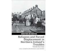 Refugees and Forced Displacement in Northern Ireland’s Troubles: Untold Journeys: 12 (Migrations and Identities)
