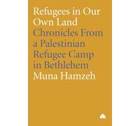 Refugees in Our Own Land: Chronicles From a Palestinian Refugee Camp in Bethlehem