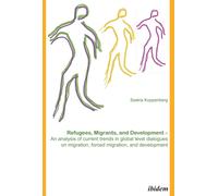 Refugees, Migrants, and Development : An analysis of current trends in global-level dialogues on migration, forced migration, and development