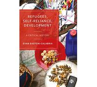 Refugees, Self-reliance, Development: A Critical History